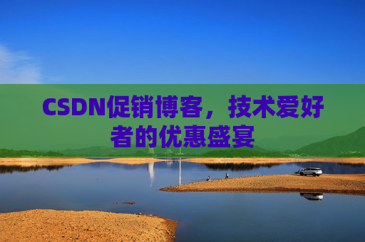 CSDN促销博客，技术爱好者的优惠盛宴
